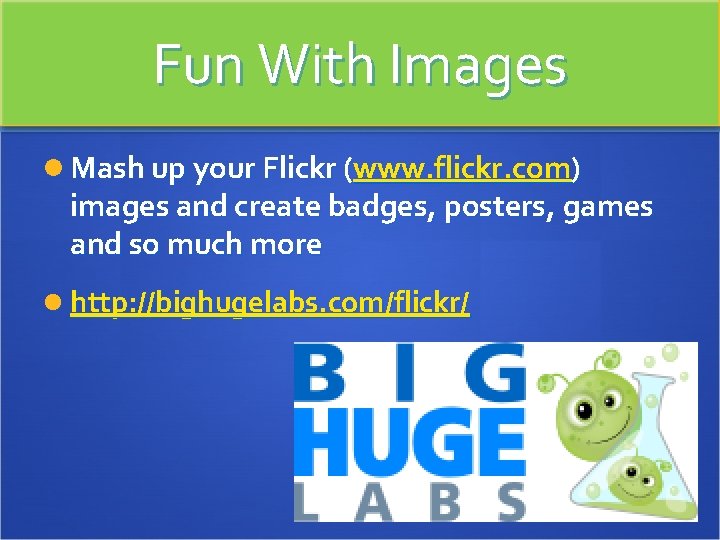 Fun With Images Mash up your Flickr (www. flickr. com) images and create badges,
