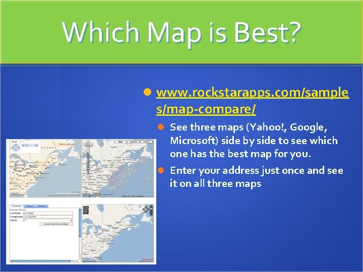 Which Map is Best? www. rockstarapps. com/sample s/map-compare/ See three maps (Yahoo!, Google, Microsoft)