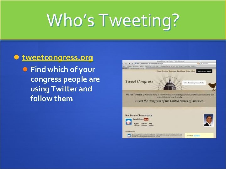 Who’s Tweeting? tweetcongress. org Find which of your congress people are using Twitter and