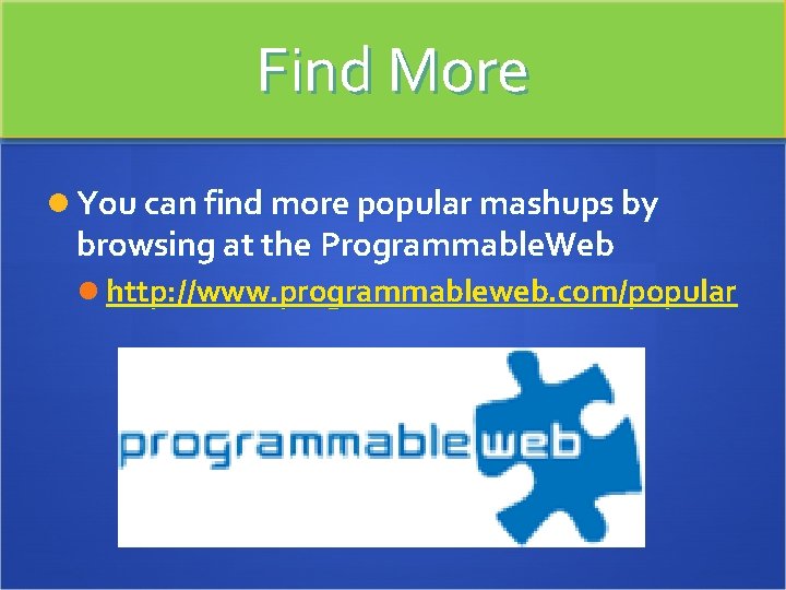 Find More You can find more popular mashups by browsing at the Programmable. Web