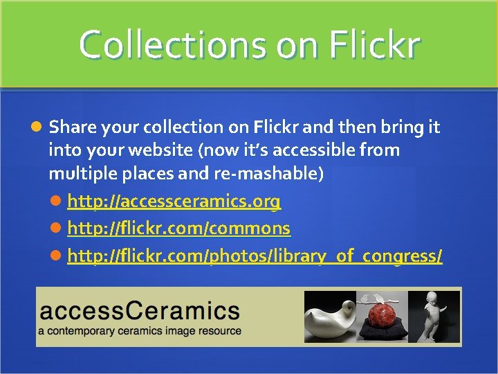 Collections on Flickr Share your collection on Flickr and then bring it into your