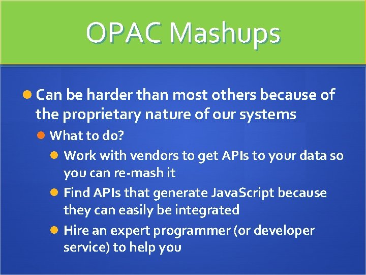 OPAC Mashups Can be harder than most others because of the proprietary nature of