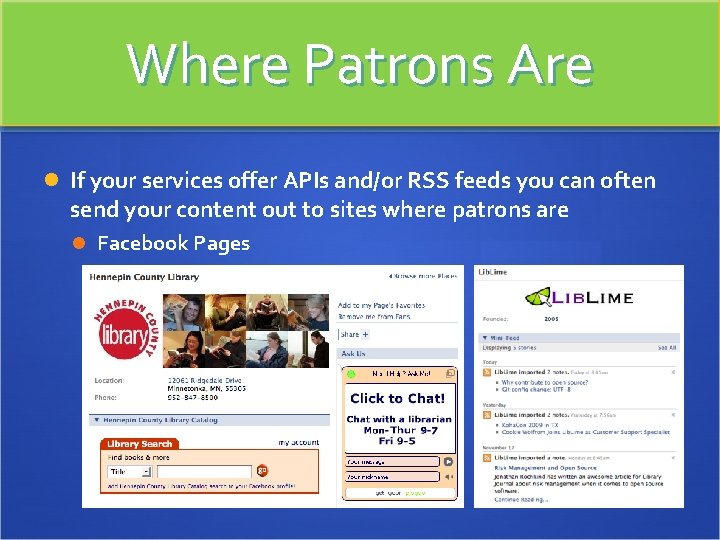 Where Patrons Are If your services offer APIs and/or RSS feeds you can often