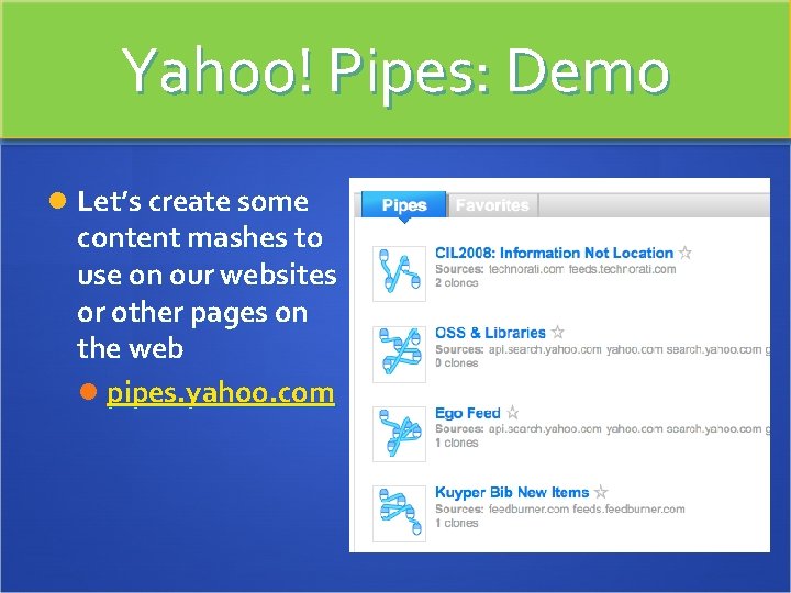 Yahoo! Pipes: Demo Let’s create some content mashes to use on our websites or