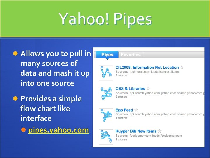 Yahoo! Pipes Allows you to pull in many sources of data and mash it