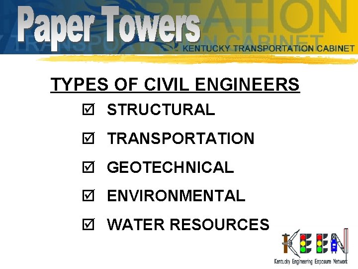TYPES OF CIVIL ENGINEERS þ STRUCTURAL þ TRANSPORTATION þ GEOTECHNICAL þ ENVIRONMENTAL þ WATER