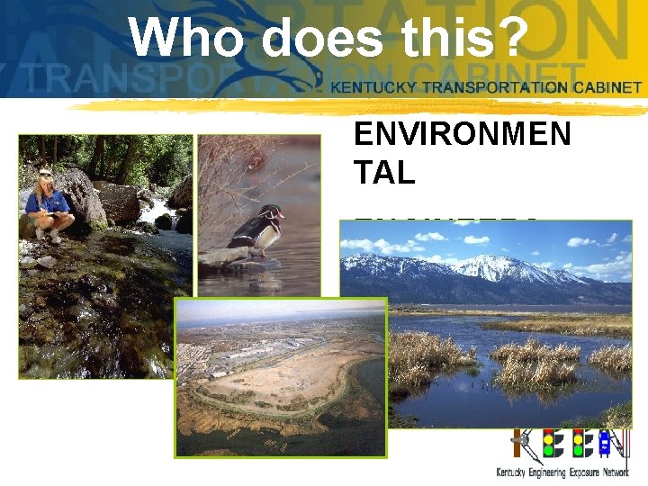 Who does this? ENVIRONMEN TAL ENGINEERS 