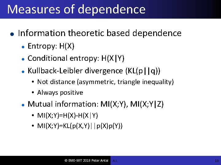 Measures of dependence Information theoretic based dependence Entropy: H(X) Conditional entropy: H(X|Y) Kullback-Leibler divergence