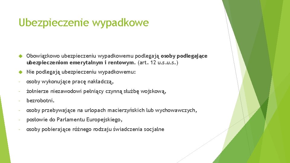 Ubezpieczenie wypadkowe Obowiązkowo ubezpieczeniu wypadkowemu podlegają osoby podlegające ubezpieczeniom emerytalnym i rentowym. (art. 12