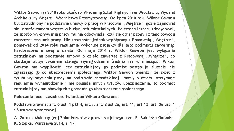 Wiktor Gawron w 2010 roku ukończył Akademię Sztuk Pięknych we Wrocławiu, Wydział Architektury Wnętrz