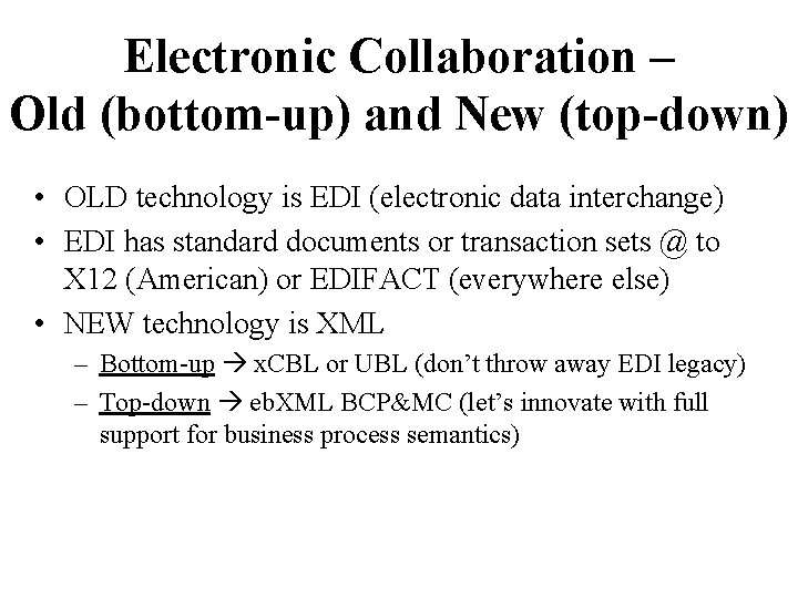 Electronic Collaboration – Old (bottom-up) and New (top-down) • OLD technology is EDI (electronic