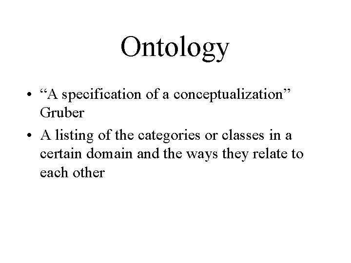 Ontology • “A specification of a conceptualization” Gruber • A listing of the categories