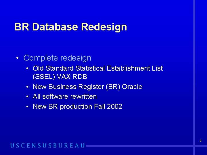 BR Database Redesign • Complete redesign • Old Standard Statistical Establishment List (SSEL) VAX