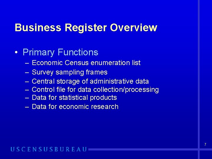 Business Register Overview • Primary Functions – – – Economic Census enumeration list Survey