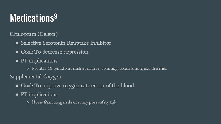 Medications 9 Citalopram (Celexa) ● Selective Serotonin Reuptake Inhibitor ● Goal: To decrease depression