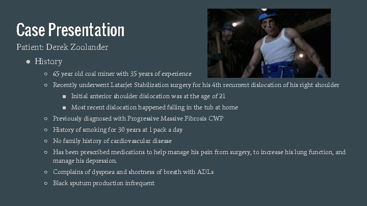 Case Presentation Patient: Derek Zoolander ● History ○ 65 year old coal miner with