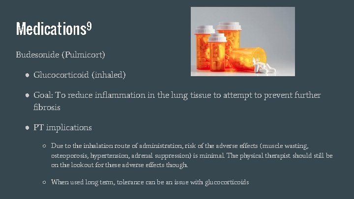 Medications 9 Budesonide (Pulmicort) ● Glucocorticoid (inhaled) ● Goal: To reduce inflammation in the