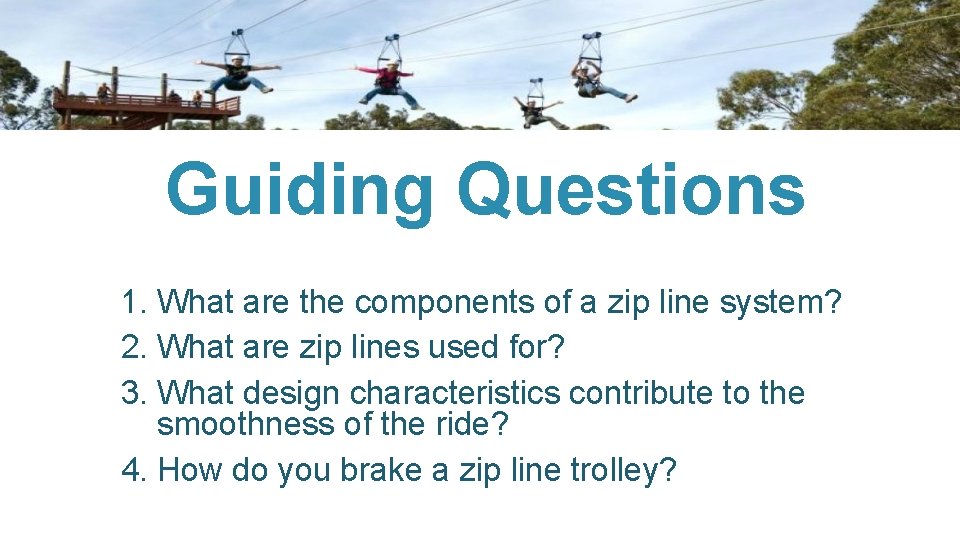 Guiding Questions 1. What are the components of a zip line system? 2. What