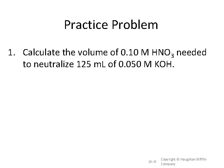 Practice Problem 1. Calculate the volume of 0. 10 M HNO 3 needed to