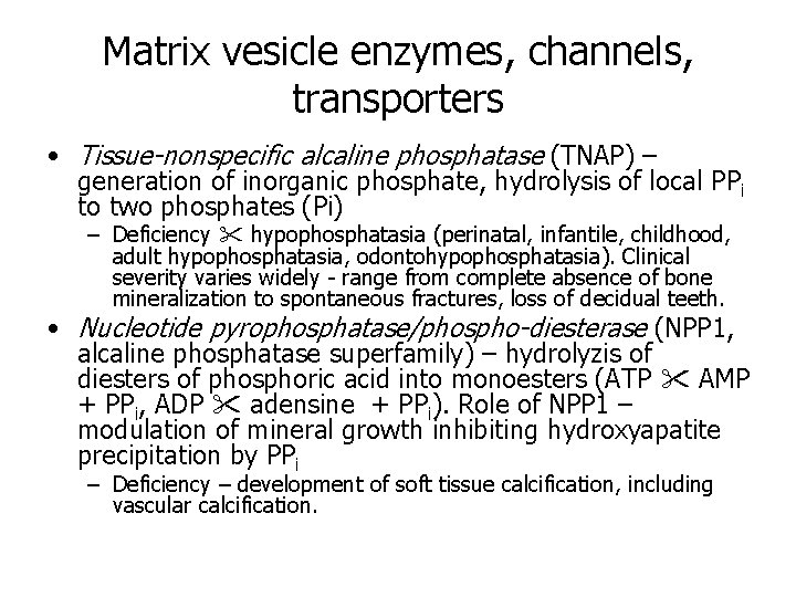 Matrix vesicle enzymes, channels, transporters • Tissue-nonspecific alcaline phosphatase (TNAP) – generation of inorganic