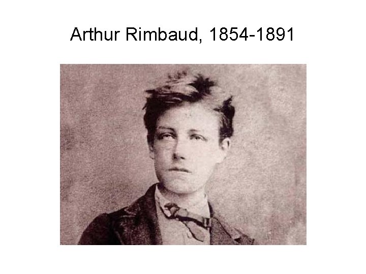 Arthur Rimbaud, 1854 -1891 