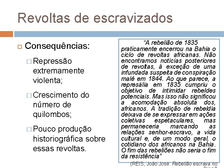 Revoltas de escravizados Consequências: � Repressão extremamente violenta; � Crescimento do número de quilombos;