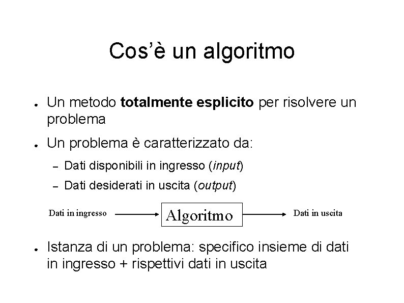 Cos’è un algoritmo ● ● Un metodo totalmente esplicito per risolvere un problema Un