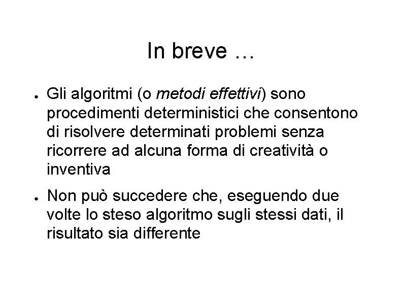 In breve … ● ● Gli algoritmi (o metodi effettivi) sono procedimenti deterministici che