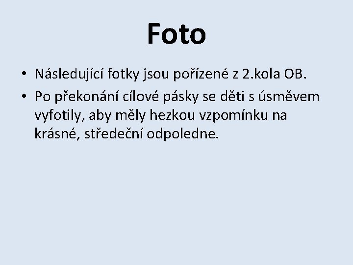 Foto • Následující fotky jsou pořízené z 2. kola OB. • Po překonání cílové