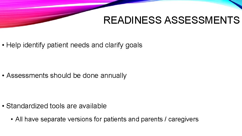 READINESS ASSESSMENTS • Help identify patient needs and clarify goals • Assessments should be