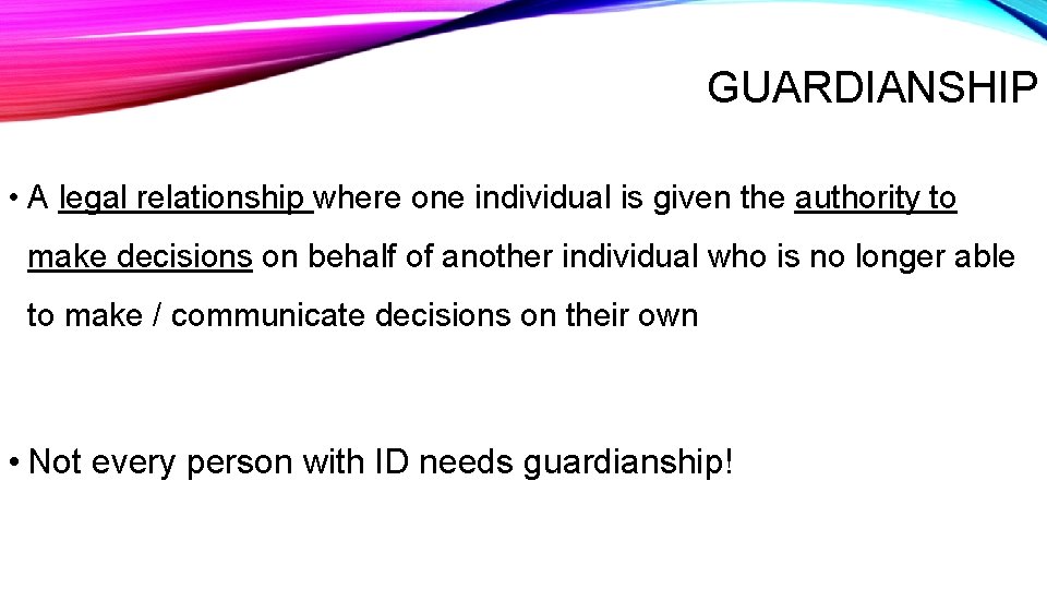 GUARDIANSHIP • A legal relationship where one individual is given the authority to make