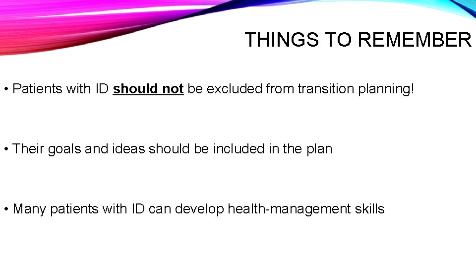 THINGS TO REMEMBER • Patients with ID should not be excluded from transition planning!