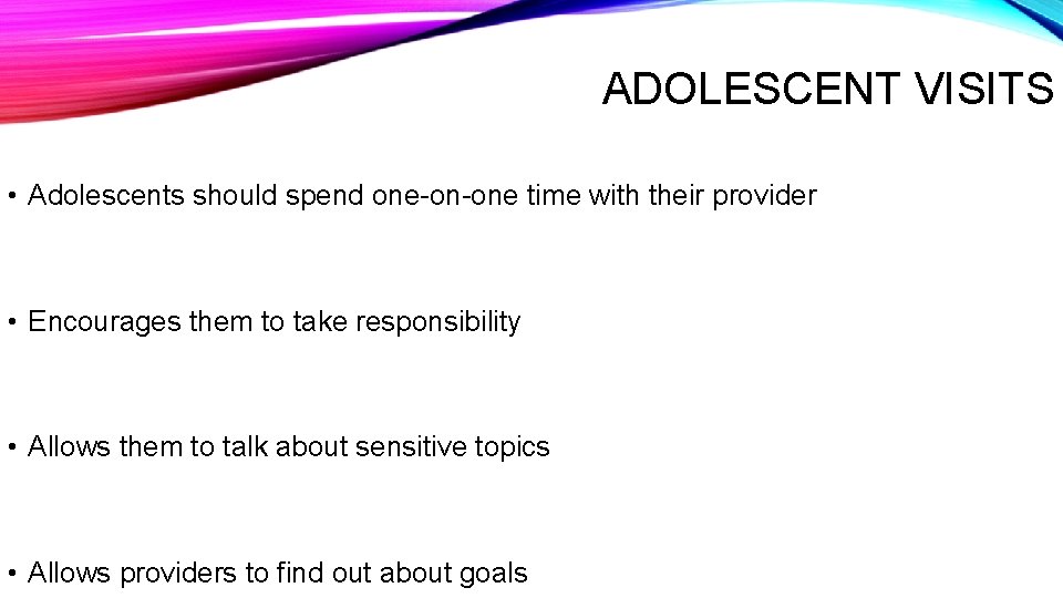 ADOLESCENT VISITS • Adolescents should spend one-on-one time with their provider • Encourages them