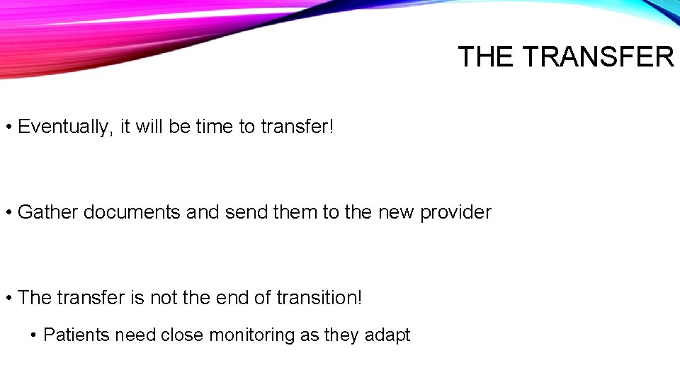 THE TRANSFER • Eventually, it will be time to transfer! • Gather documents and