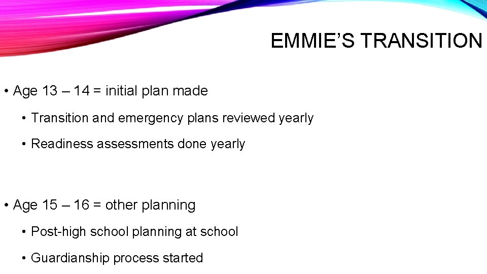 EMMIE’S TRANSITION • Age 13 – 14 = initial plan made • Transition and