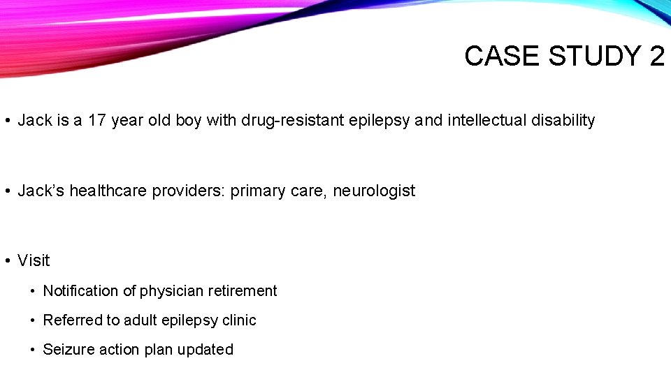 CASE STUDY 2 • Jack is a 17 year old boy with drug-resistant epilepsy