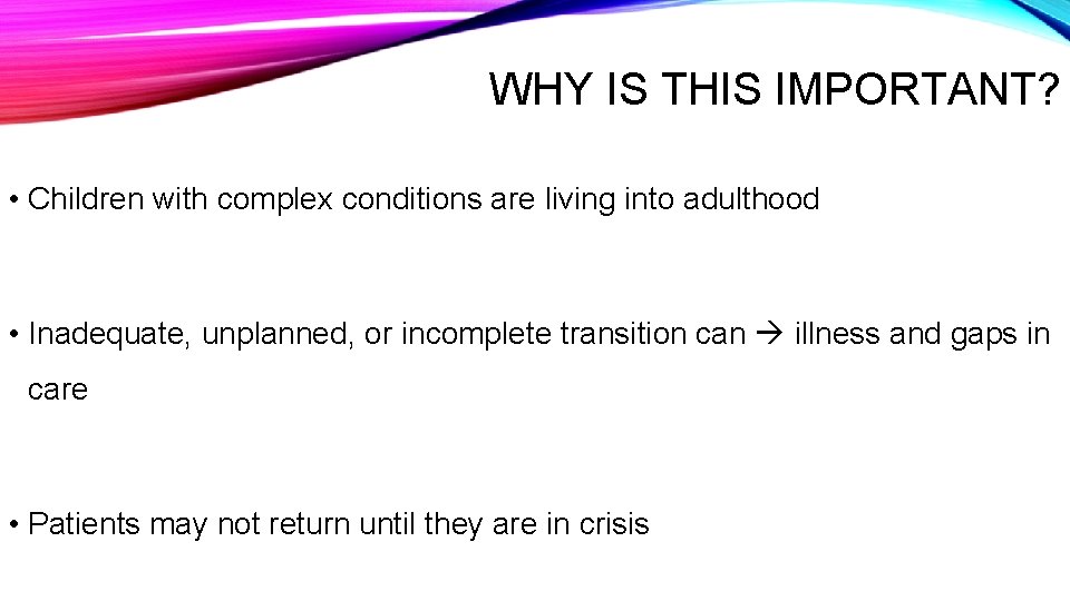 WHY IS THIS IMPORTANT? • Children with complex conditions are living into adulthood •