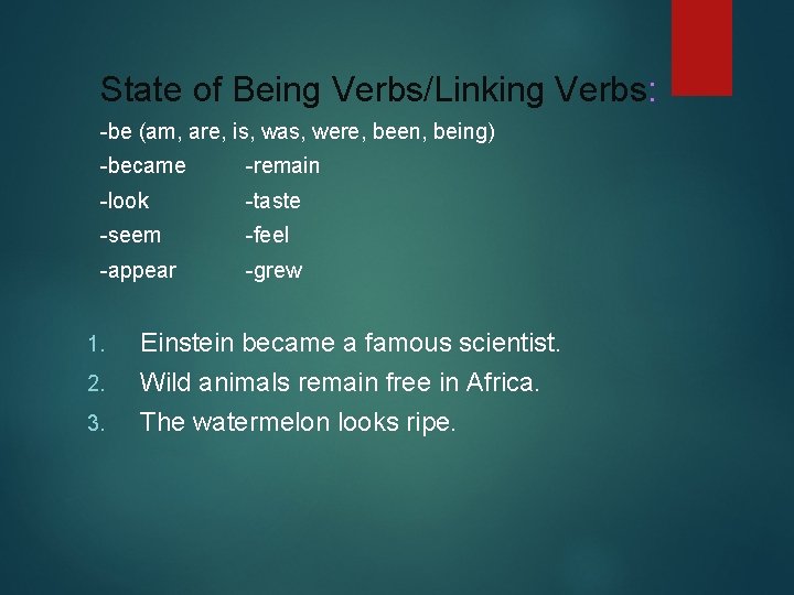 State of Being Verbs/Linking Verbs: -be (am, are, is, was, were, been, being) -became