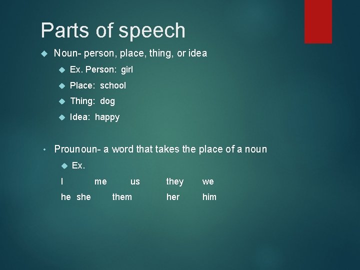 Parts of speech • Noun- person, place, thing, or idea Ex. Person: girl Place: