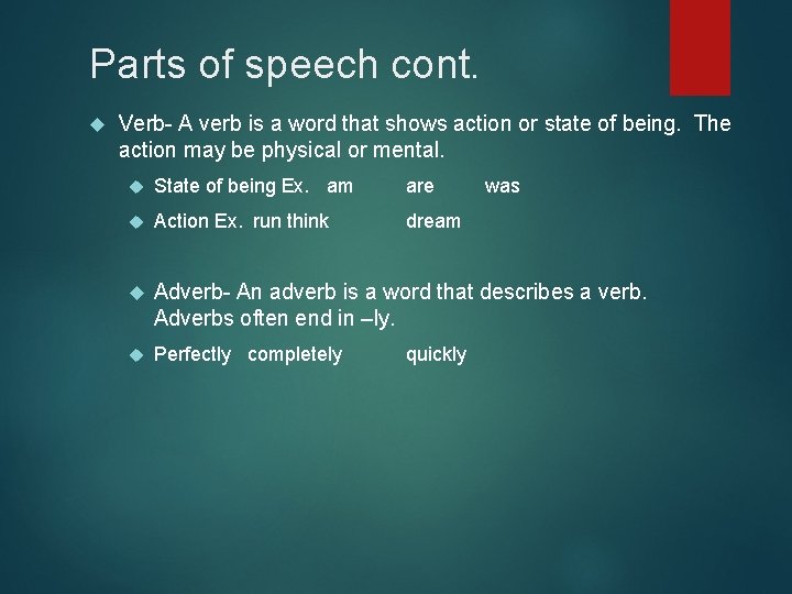 Parts of speech cont. Verb- A verb is a word that shows action or