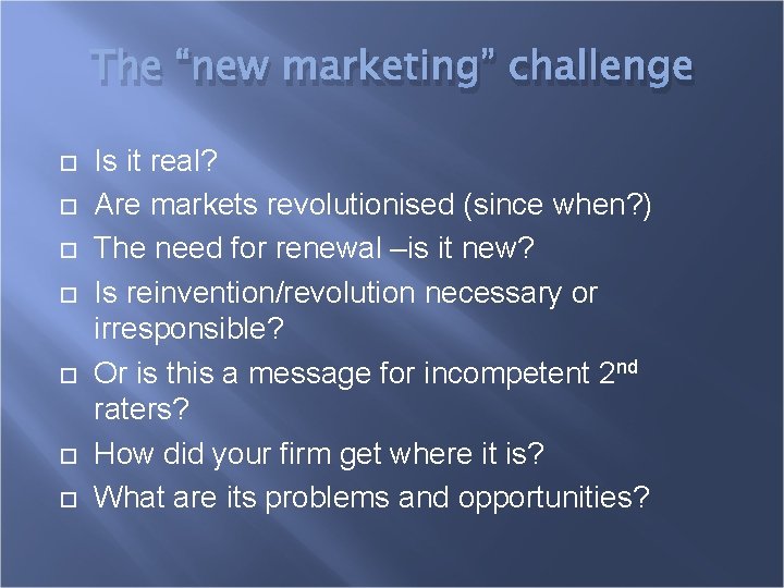 The “new marketing” challenge Is it real? Are markets revolutionised (since when? ) The