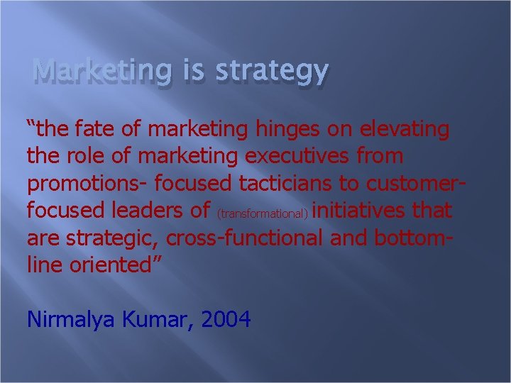 Marketing is strategy “the fate of marketing hinges on elevating the role of marketing