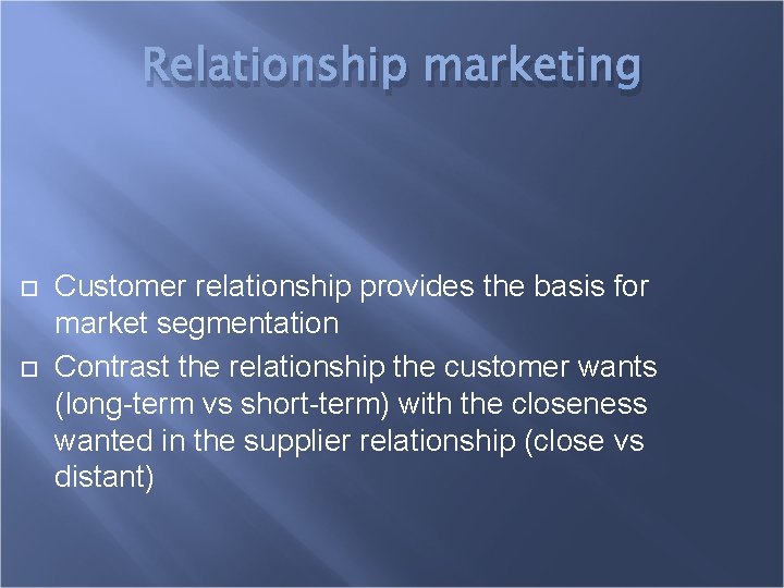 Relationship marketing Customer relationship provides the basis for market segmentation Contrast the relationship the