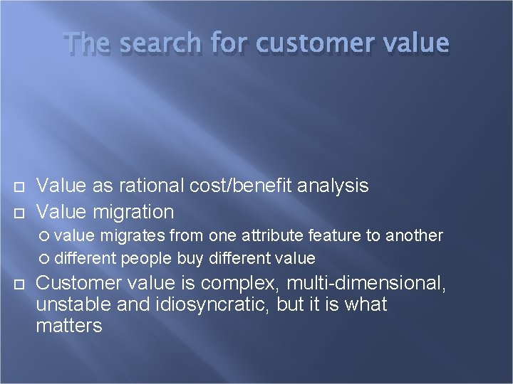 The search for customer value Value as rational cost/benefit analysis Value migration value migrates