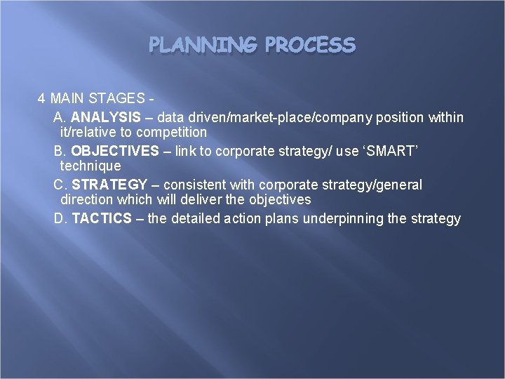 PLANNING PROCESS 4 MAIN STAGES A. ANALYSIS – data driven/market-place/company position within it/relative to