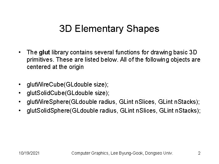 3 D Elementary Shapes • The glut library contains several functions for drawing basic
