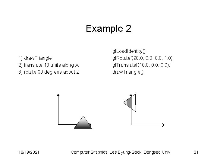 Example 2 1) draw. Triangle 2) translate 10 units along X 3) rotate 90