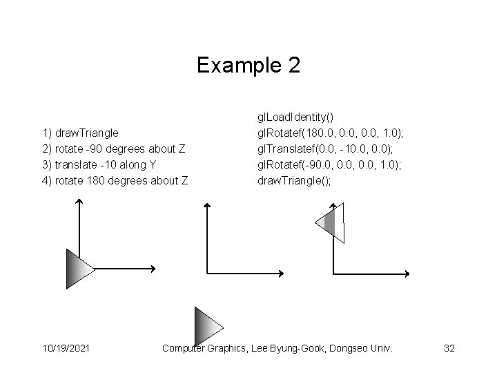 Example 2 1) draw. Triangle 2) rotate -90 degrees about Z 3) translate -10