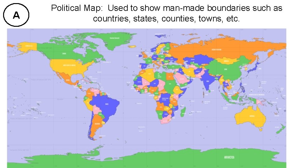 A Political Map: Used to show man-made boundaries such as countries, states, counties, towns,