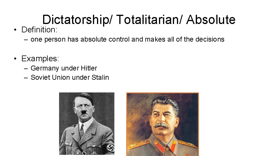 Dictatorship/ Totalitarian/ Absolute • Definition: – one person has absolute control and makes all
